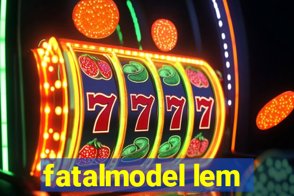 fatalmodel lem